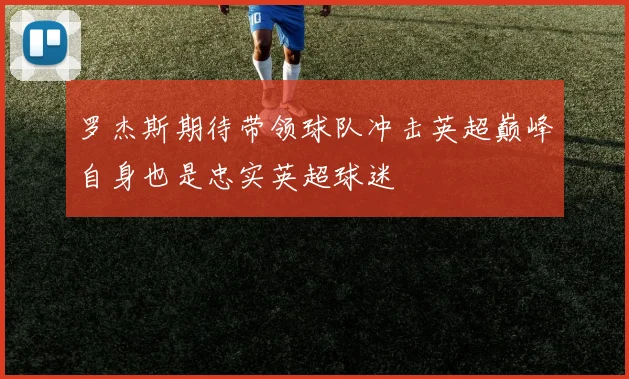 罗杰斯期待带领球队冲击英超巅峰自身也是忠实英超球迷